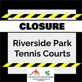 The background is black. there is a grey square in the center of the graphic and yellow and black caution tape is at the top and the bottom. Near the top is a white stripe with a black outline that says "Closure." Beneath it reads "Riverside Park Tennis Courts." At the bottom center is a white rectangular logo for Libertyville Recreation.